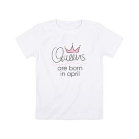 Детская футболка хлопок с принтом Королевы рождаются в апреле в Белгороде, 100% хлопок | круглый вырез горловины, полуприлегающий силуэт, длина до линии бедер | Тематика изображения на принте: queen april