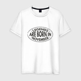 Мужская футболка хлопок с принтом Легенды рождаются в Ноябре в Белгороде, 100% хлопок | прямой крой, круглый вырез горловины, длина до линии бедер, слегка спущенное плечо. | legend nowember