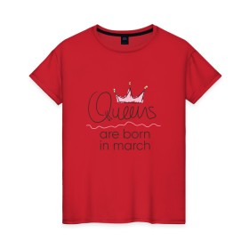 Женская футболка хлопок с принтом Королевы рождаются в марте в Белгороде, 100% хлопок | прямой крой, круглый вырез горловины, длина до линии бедер, слегка спущенное плечо | Тематика изображения на принте: queen march