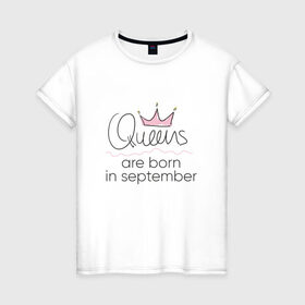 Женская футболка хлопок с принтом Королевы рождаются в сентябре в Белгороде, 100% хлопок | прямой крой, круглый вырез горловины, длина до линии бедер, слегка спущенное плечо | Тематика изображения на принте: queen september