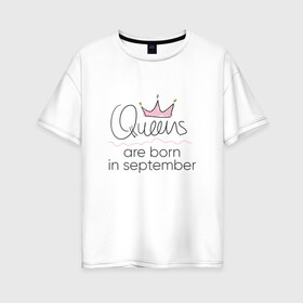 Женская футболка хлопок Oversize с принтом Королевы рождаются в сентябре в Белгороде, 100% хлопок | свободный крой, круглый ворот, спущенный рукав, длина до линии бедер
 | Тематика изображения на принте: queen september