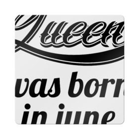 Магнит виниловый Квадрат с принтом Королева рождена в июне в Белгороде, полимерный материал с магнитным слоем | размер 9*9 см, закругленные углы | королева июнь