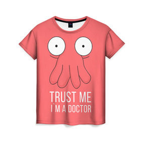 Женская футболка 3D с принтом Доктор в Белгороде, 100% полиэфир ( синтетическое хлопкоподобное полотно) | прямой крой, круглый вырез горловины, длина до линии бедер | doctor | futurama | trust me | верь мне | врач | доктор | зойдберг | медик | медицина | футурама