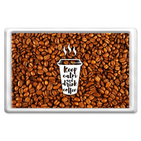 Магнит 45*70 с принтом keep calm and drink coffee в Белгороде, Пластик | Размер: 78*52 мм; Размер печати: 70*45 | coffee | keep calm | кофе