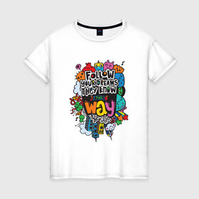 Женская футболка хлопок с принтом Follow your dreams в Белгороде, 100% хлопок | прямой крой, круглый вырез горловины, длина до линии бедер, слегка спущенное плечо | bombing | sticker | монстры | стикербомбинг