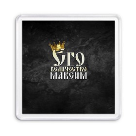 Магнит 55*55 с принтом Его величество Максим в Белгороде, Пластик | Размер: 65*65 мм; Размер печати: 55*55 мм | Тематика изображения на принте: его величество | имена | король | корона | макс | максим | надпись | принц