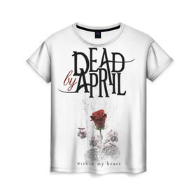 Женская футболка 3D с принтом Dead by April в Белгороде, 100% полиэфир ( синтетическое хлопкоподобное полотно) | прямой крой, круглый вырез горловины, длина до линии бедер | dba | dead by april | дэд бай эйприл