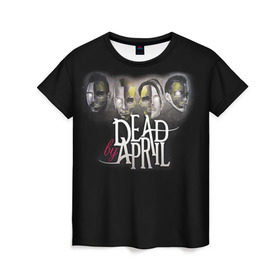 Женская футболка 3D с принтом Dead by April в Белгороде, 100% полиэфир ( синтетическое хлопкоподобное полотно) | прямой крой, круглый вырез горловины, длина до линии бедер | 