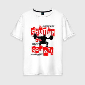 Женская футболка хлопок Oversize с принтом Powerlifting shut up and squat в Белгороде, 100% хлопок | свободный крой, круглый ворот, спущенный рукав, длина до линии бедер
 | powerlifting | shut up and squat | пауэрлифтинг