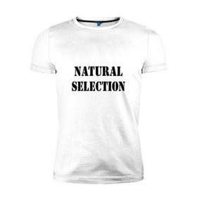 Мужская футболка премиум с принтом Natural Selection в Белгороде, 92% хлопок, 8% лайкра | приталенный силуэт, круглый вырез ворота, длина до линии бедра, короткий рукав | natural | надпись