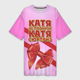 Платье-футболка 3D с принтом Катя не подарок в Белгороде,  |  | бант | девушкам | екатерина | имена | катя | надпись | не подарок | подарок | сюрприз