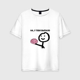 Женская футболка хлопок Oversize с принтом На у Тебя Выпало в Белгороде, 100% хлопок | свободный крой, круглый ворот, спущенный рукав, длина до линии бедер
 | мем | мозг | прикол