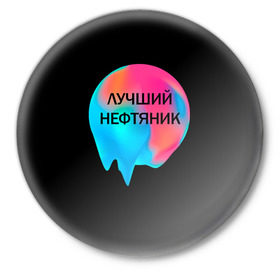 Значок с принтом Лучший нефтяник в Белгороде,  металл | круглая форма, металлическая застежка в виде булавки | газ | нефть