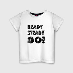 Детская футболка хлопок с принтом Ready,steady,go! в Белгороде, 100% хлопок | круглый вырез горловины, полуприлегающий силуэт, длина до линии бедер | бег | надписи