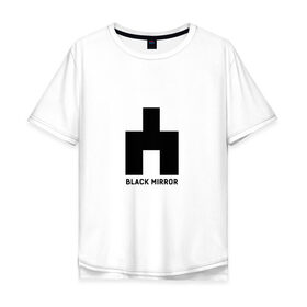 Мужская футболка хлопок Oversize с принтом black mirror в Белгороде, 100% хлопок | свободный крой, круглый ворот, “спинка” длиннее передней части | black mirror | сериал | черное зеркало