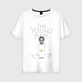 Женская футболка хлопок Oversize с принтом Молодой Папа The Young Pope в Белгороде, 100% хлопок | свободный крой, круглый ворот, спущенный рукав, длина до линии бедер
 | the young pope | джуд лоу | молодой папа