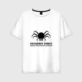 Женская футболка хлопок Oversize с принтом Sysadmin Force в Белгороде, 100% хлопок | свободный крой, круглый ворот, спущенный рукав, длина до линии бедер
 | force | spider | sysadmin | войска | паук | сисадмин | системный администратор