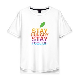 Мужская футболка хлопок Oversize с принтом Stay Hungry Stay Foolish в Белгороде, 100% хлопок | свободный крой, круглый ворот, “спинка” длиннее передней части | Тематика изображения на принте: 