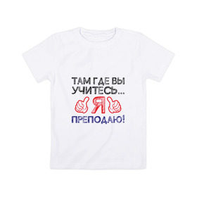 Детская футболка хлопок с принтом Я преподаю в Белгороде, 100% хлопок | круглый вырез горловины, полуприлегающий силуэт, длина до линии бедер | Тематика изображения на принте: день учителя | учитель
