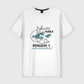 Мужская футболка премиум с принтом Ловись рыбка большая в Белгороде, 92% хлопок, 8% лайкра | приталенный силуэт, круглый вырез ворота, длина до линии бедра, короткий рукав | Тематика изображения на принте: леска | рыбалка | снасть | удочка