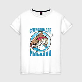 Женская футболка хлопок с принтом для рыбалки в Белгороде, 100% хлопок | прямой крой, круглый вырез горловины, длина до линии бедер, слегка спущенное плечо | 