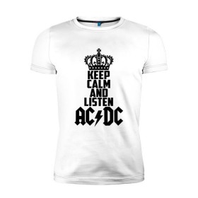 Мужская футболка премиум с принтом Keep calm and listen AC/DC в Белгороде, 92% хлопок, 8% лайкра | приталенный силуэт, круглый вырез ворота, длина до линии бедра, короткий рукав | Тематика изображения на принте: ac dc | acdc | австралийская | альбом | ангус янг | блюз рок | гитара | головы | группа | крис слэйд | музыканты | надпись | певцы | рок | рок н ролл | стиви янг | хард рок | эксл роуз