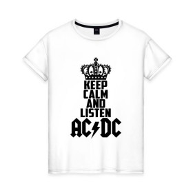 Женская футболка хлопок с принтом Keep calm and listen AC/DC в Белгороде, 100% хлопок | прямой крой, круглый вырез горловины, длина до линии бедер, слегка спущенное плечо | ac dc | acdc | австралийская | альбом | ангус янг | блюз рок | гитара | головы | группа | крис слэйд | музыканты | надпись | певцы | рок | рок н ролл | стиви янг | хард рок | эксл роуз