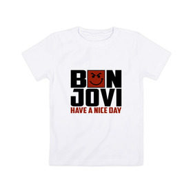 Детская футболка хлопок с принтом Bon Jovi, have a nice day в Белгороде, 100% хлопок | круглый вырез горловины, полуприлегающий силуэт, длина до линии бедер | bon jovi | бон | бон джови | глэм | группа | джови | джон | метал | рок | хард