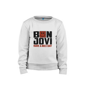 Детский свитшот хлопок с принтом Bon Jovi, have a nice day в Белгороде, 100% хлопок | круглый вырез горловины, эластичные манжеты, пояс и воротник | bon jovi | бон | бон джови | глэм | группа | джови | джон | метал | рок | хард