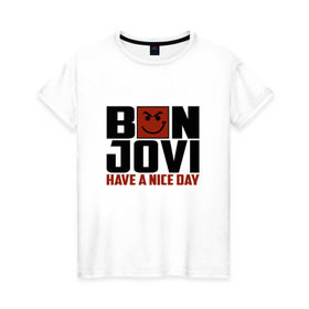 Женская футболка хлопок с принтом Bon Jovi, have a nice day в Белгороде, 100% хлопок | прямой крой, круглый вырез горловины, длина до линии бедер, слегка спущенное плечо | bon jovi | бон | бон джови | глэм | группа | джови | джон | метал | рок | хард