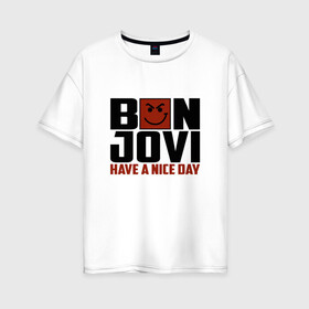 Женская футболка хлопок Oversize с принтом Bon Jovi have a nice day в Белгороде, 100% хлопок | свободный крой, круглый ворот, спущенный рукав, длина до линии бедер
 | Тематика изображения на принте: bon jovi | бон | бон джови | глэм | группа | джови | джон | метал | рок | хард