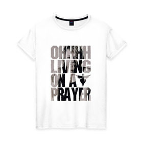 Женская футболка хлопок с принтом Ohhhh living on a prayer в Белгороде, 100% хлопок | прямой крой, круглый вырез горловины, длина до линии бедер, слегка спущенное плечо | bon jovi | бон | бон джови | глэм | группа | джови | джон | рок | хард