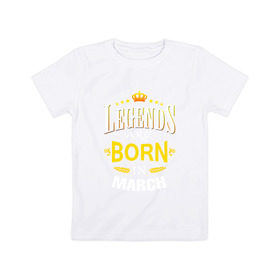 Детская футболка хлопок с принтом Legends are born in march в Белгороде, 100% хлопок | круглый вырез горловины, полуприлегающий силуэт, длина до линии бедер | march | день рождения | март | подарок | праздник