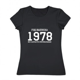Женская футболка хлопок с принтом Все запчасти оригинальные 1978 в Белгороде, 100% хлопок | прямой крой, круглый вырез горловины, длина до линии бедер, слегка спущенное плечо | 1978 | день рождения | подарок | праздник