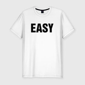 Мужская футболка премиум с принтом EASY в Белгороде, 92% хлопок, 8% лайкра | приталенный силуэт, круглый вырез ворота, длина до линии бедра, короткий рукав | изи | изи катка | легко | просто