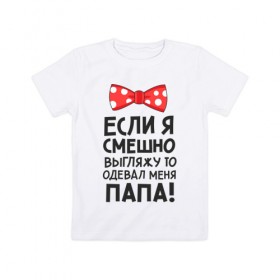 Детская футболка хлопок с принтом Если я смешно выгляжу то одева в Белгороде, 100% хлопок | круглый вырез горловины, полуприлегающий силуэт, длина до линии бедер | дочь | папа | ребенок | сын