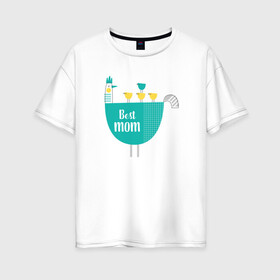 Женская футболка хлопок Oversize с принтом best mom в Белгороде, 100% хлопок | свободный крой, круглый ворот, спущенный рукав, длина до линии бедер
 | дети | мама | семья