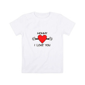 Детская футболка хлопок с принтом Mommy i love you в Белгороде, 100% хлопок | круглый вырез горловины, полуприлегающий силуэт, длина до линии бедер | mommy i love you | любовь | мама я тебя люблю | сердце
