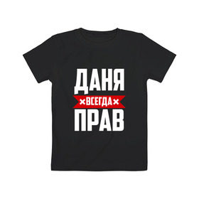 Детская футболка хлопок с принтом Даня всегда прав в Белгороде, 100% хлопок | круглый вырез горловины, полуприлегающий силуэт, длина до линии бедер | буквы | даниил | данил | данька | даня | имя | красная | крестик | линия | на русском | надпись | полоса | полоска | черная | черный