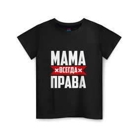Детская футболка хлопок с принтом Мама всегда права в Белгороде, 100% хлопок | круглый вырез горловины, полуприлегающий силуэт, длина до линии бедер | мама | мамочка | мамуля | мать | на русском | надпись