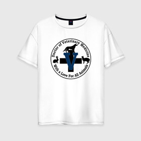 Женская футболка хлопок Oversize с принтом Доктор ветеринарной медицины в Белгороде, 100% хлопок | свободный крой, круглый ворот, спущенный рукав, длина до линии бедер
 | cat | dog | вет | ветеринар | ветеринарный врач | врач | доктор | животные | кошка | любовь | собака