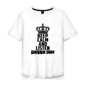 Мужская футболка хлопок Oversize с принтом Keep calm and listen Green Day в Белгороде, 100% хлопок | свободный крой, круглый ворот, “спинка” длиннее передней части | american idiot | green day | альтернативный | билли джо армстронг | грин дей | группа | зелёный день | майк дёрнт | музыка | надпись | панк | поп | поппанк | рок | тре кул