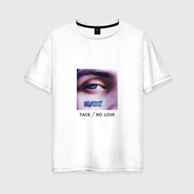 Женская футболка хлопок Oversize с принтом Face No Love в Белгороде, 100% хлопок | свободный крой, круглый ворот, спущенный рукав, длина до линии бедер
 | face