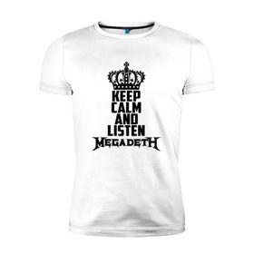 Мужская футболка премиум с принтом Keep calm and listen Megadeth в Белгороде, 92% хлопок, 8% лайкра | приталенный силуэт, круглый вырез ворота, длина до линии бедра, короткий рукав | megadet | megadeth | дирк вербурен | дэвид эллефсон | дэйв мастейн | кико лоурейро | мегадет