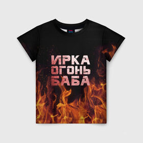 Детская футболка 3D с принтом Ирка огонь баба в Белгороде, 100% гипоаллергенный полиэфир | прямой крой, круглый вырез горловины, длина до линии бедер, чуть спущенное плечо, ткань немного тянется | баба | в огне | женское | ира | ирина | ирка | ирочка | огонь | пламя