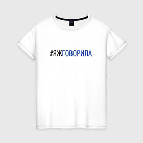 Женская футболка хлопок с принтом #яжговорила в Белгороде, 100% хлопок | прямой крой, круглый вырез горловины, длина до линии бедер, слегка спущенное плечо | говорила | хештег | яжговорила