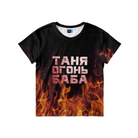 Детская футболка 3D с принтом Таня огонь баба в Белгороде, 100% гипоаллергенный полиэфир | прямой крой, круглый вырез горловины, длина до линии бедер, чуть спущенное плечо, ткань немного тянется | Тематика изображения на принте: огонь | пламя | танька | танюша | таня | татьяна
