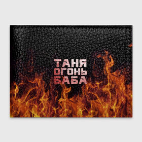 Обложка для студенческого билета с принтом Таня огонь баба в Белгороде, натуральная кожа | Размер: 11*8 см; Печать на всей внешней стороне | Тематика изображения на принте: огонь | пламя | танька | танюша | таня | татьяна