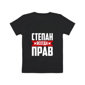 Детская футболка хлопок с принтом Степан всегда прав в Белгороде, 100% хлопок | круглый вырез горловины, полуприлегающий силуэт, длина до линии бедер | 