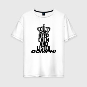 Женская футболка хлопок Oversize с принтом Keep calm and listen OOMPH! в Белгороде, 100% хлопок | свободный крой, круглый ворот, спущенный рукав, длина до линии бедер
 | Тематика изображения на принте: electronic body musi | neue deutsche | oomph | андреас крэп | антитезис | деро гои | крэп | оомпх | оомрн | роберт флюкс | синтез | тезис | флюкс